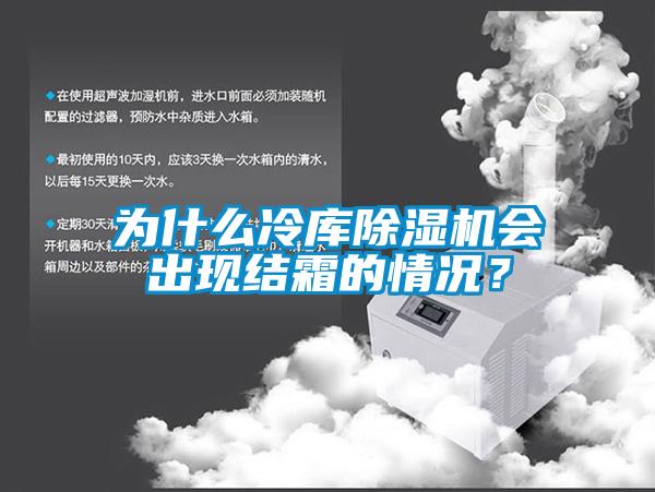 為什么冷庫除濕機會出現結霜的情況?