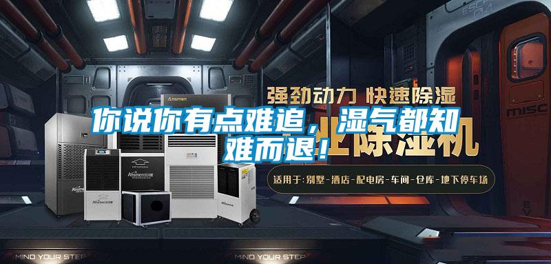 你說你有點難追，濕氣都知難而退！