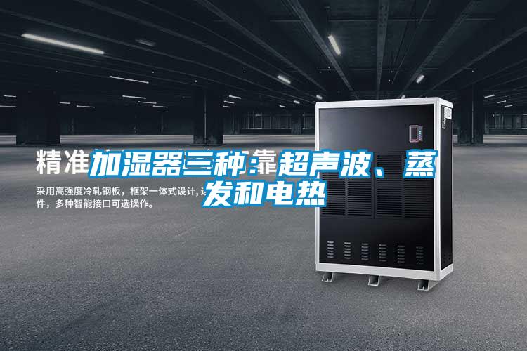 加濕器三種:超聲波、蒸發(fā)和電熱
