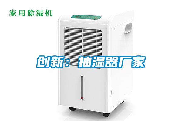創(chuàng)新：抽濕器廠(chǎng)家