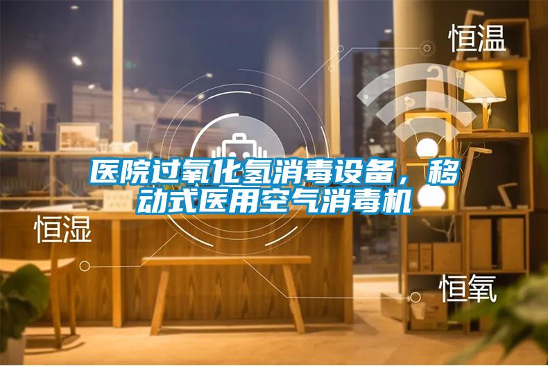 醫(yī)院過氧化氫消毒設備,移動式醫(yī)用空氣消毒機