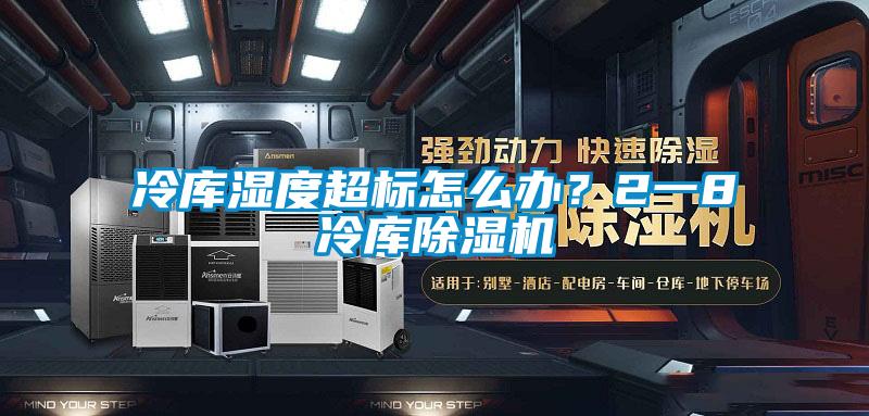 冷庫濕度超標怎么辦?2一8℃冷庫除濕機