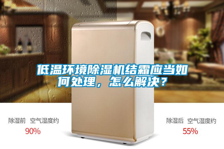 低溫環境除濕機結霜應當如何處理，怎么解決？