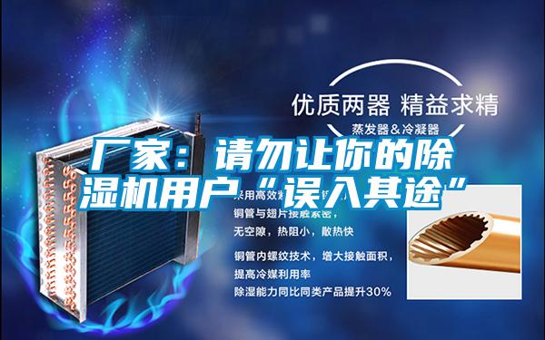 廠家:請勿讓你的除濕機(jī)用戶“誤入其途”