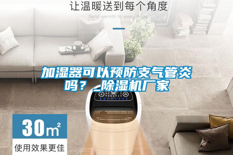 加濕器可以預(yù)防支氣管炎嗎?_除濕機(jī)廠家