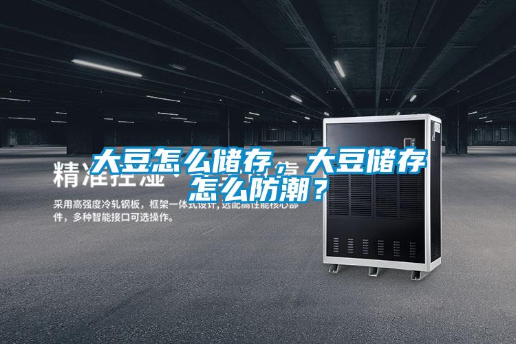 大豆怎么儲(chǔ)存,大豆儲(chǔ)存怎么防潮?