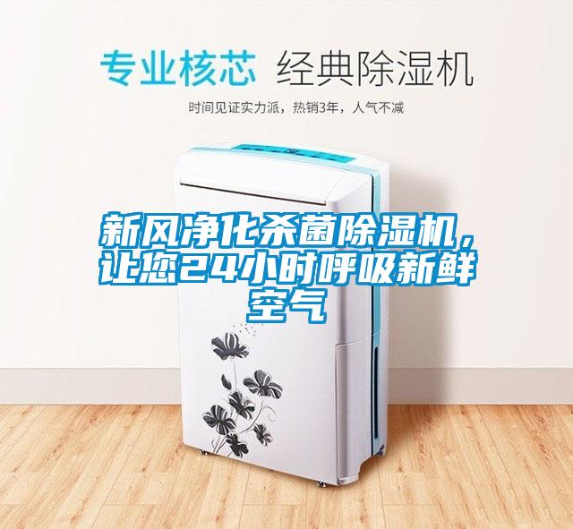 新風凈化殺菌除濕機,讓您24小時呼吸新鮮空氣