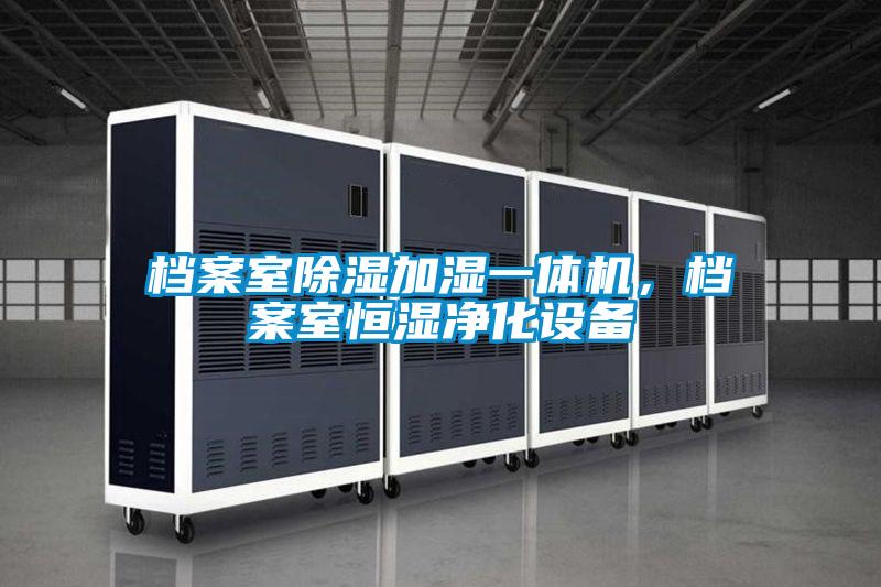 檔案室除濕加濕一體機，檔案室恒濕凈化設備