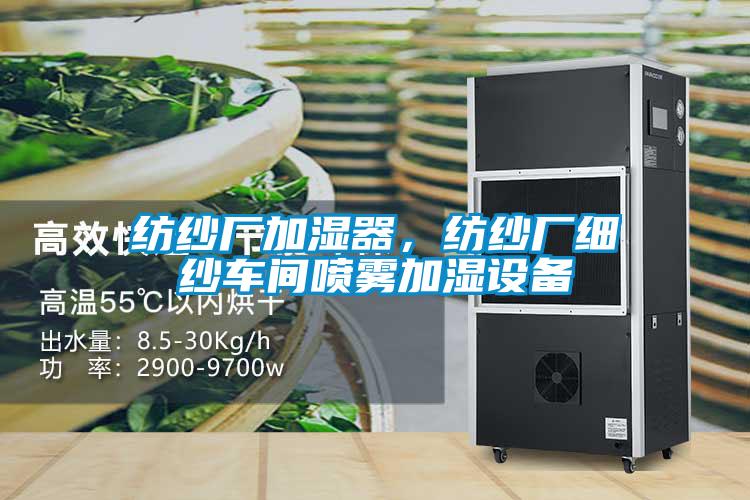 紡紗廠加濕器,紡紗廠細(xì)紗車間噴霧加濕設(shè)備