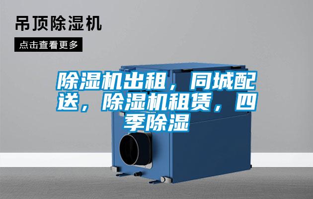 除濕機出租，同城配送，除濕機租賃，四季除濕