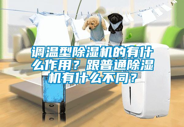 調(diào)溫型除濕機(jī)的有什么作用?跟普通除濕機(jī)有什么不同?