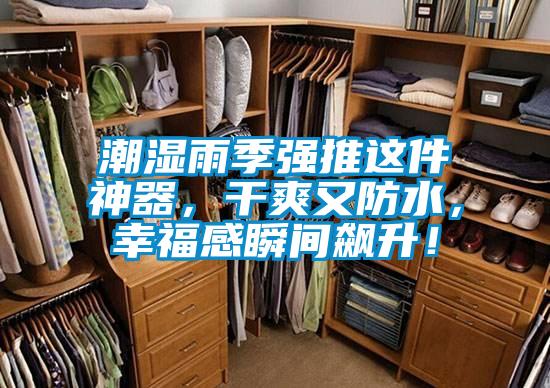 潮濕雨季強推這件神器,干爽又防水,幸福感瞬間飆升!