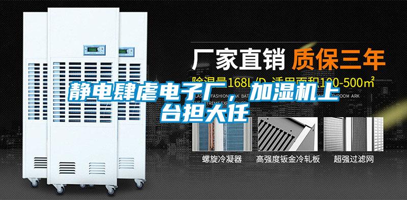 靜電肆虐電子廠,加濕機(jī)上臺(tái)擔(dān)大任