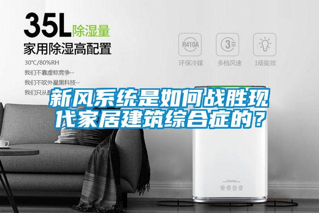 新風系統是如何戰勝現代家居建筑綜合癥的?