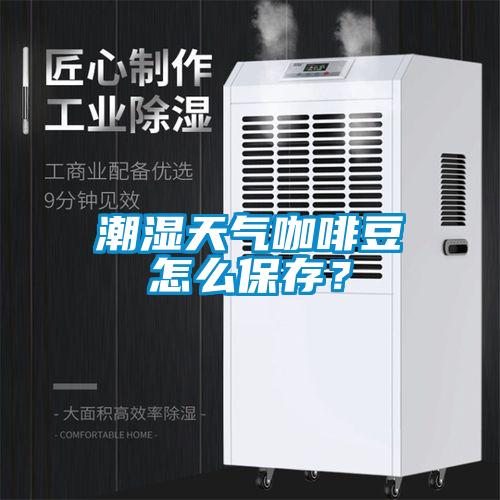 潮濕天氣咖啡豆怎么保存?