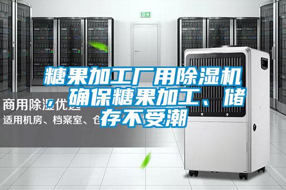 糖果加工廠用除濕機(jī)，確保糖果加工、儲(chǔ)存不受潮