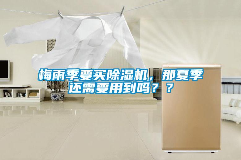 梅雨季要買除濕機，那夏季還需要用到嗎？？