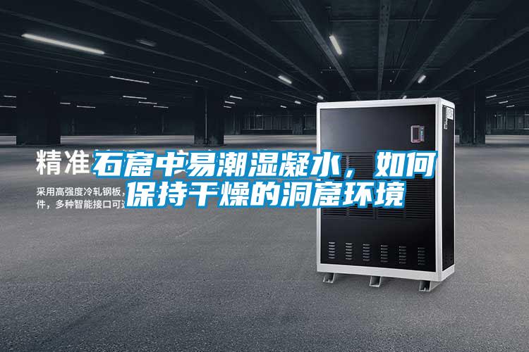 石窟中易潮濕凝水，如何保持干燥的洞窟環境