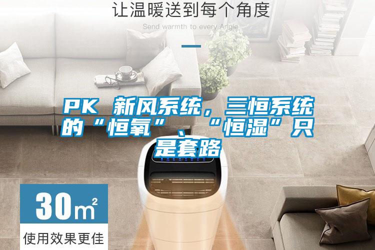 PK 新風(fēng)系統(tǒng),三恒系統(tǒng)的“恒氧”、“恒濕”只是套路