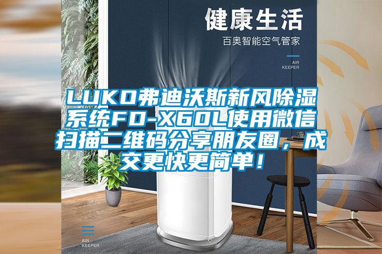 LUKO弗迪沃斯新風除濕系統FD-X60L使用微信掃描二維碼分享朋友圈,成交更快更簡單!