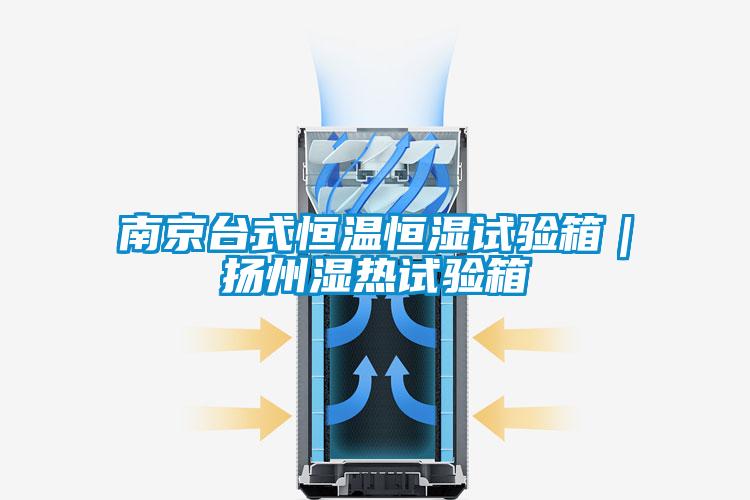 南京臺式恒溫恒濕試驗箱|揚州濕熱試驗箱