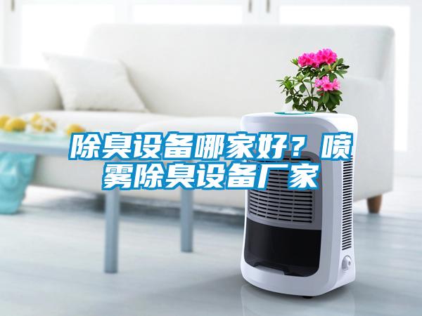 除臭設備哪家好?噴霧除臭設備廠家