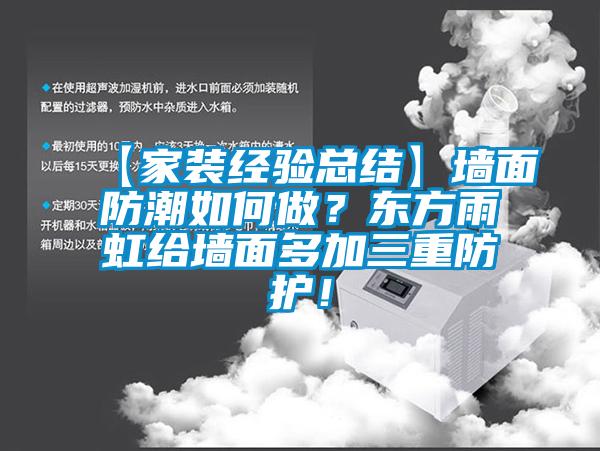【家裝經驗總結】墻面防潮如何做?東方雨虹給墻面多加三重防護!