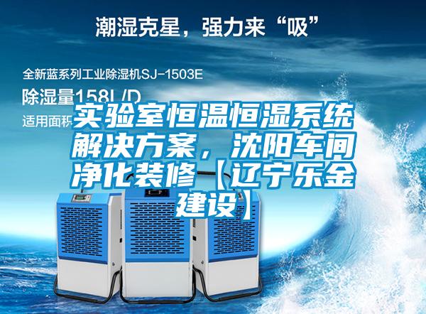 實驗室恒溫恒濕系統解決方案,沈陽車間凈化裝修【遼寧樂金建設】