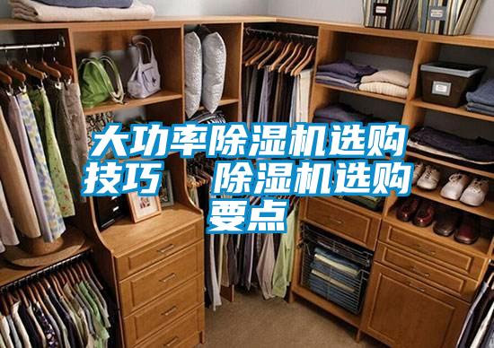 大功率除濕機(jī)選購(gòu)技巧 除濕機(jī)選購(gòu)要點(diǎn)