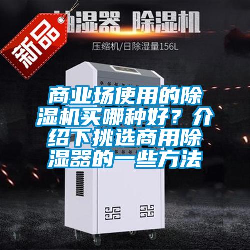 商業(yè)場使用的除濕機(jī)買哪種好?介紹下挑選商用除濕器的一些方法