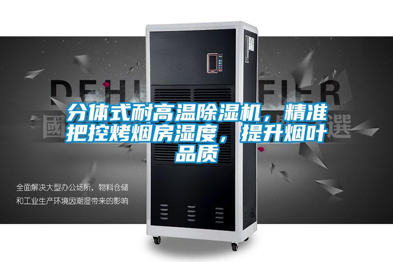 分體式耐高溫除濕機,精準把控烤煙房濕度,提升煙葉品質