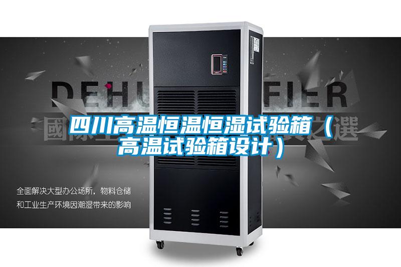 四川高溫恒溫恒濕試驗箱(高溫試驗箱設計)