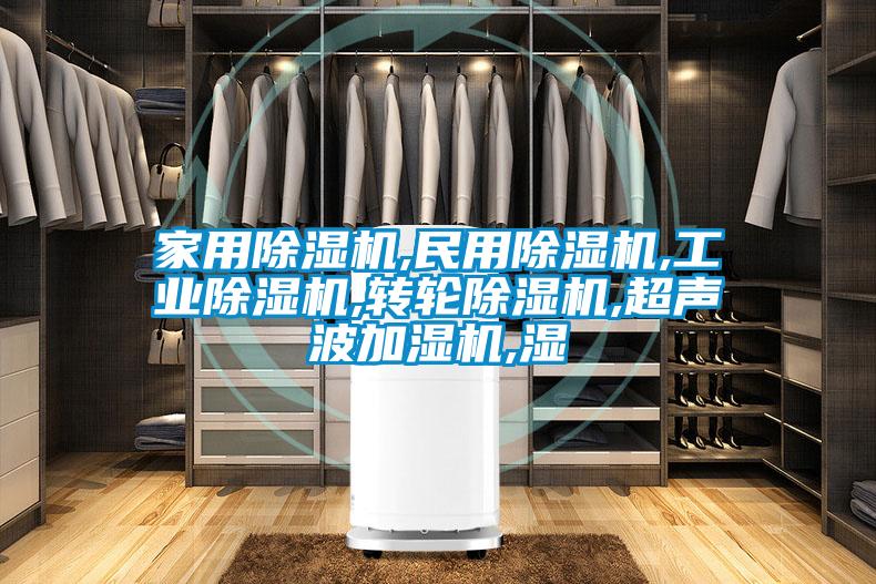 家用除濕機,民用除濕機,工業除濕機,轉輪除濕機,超聲波加濕機,濕