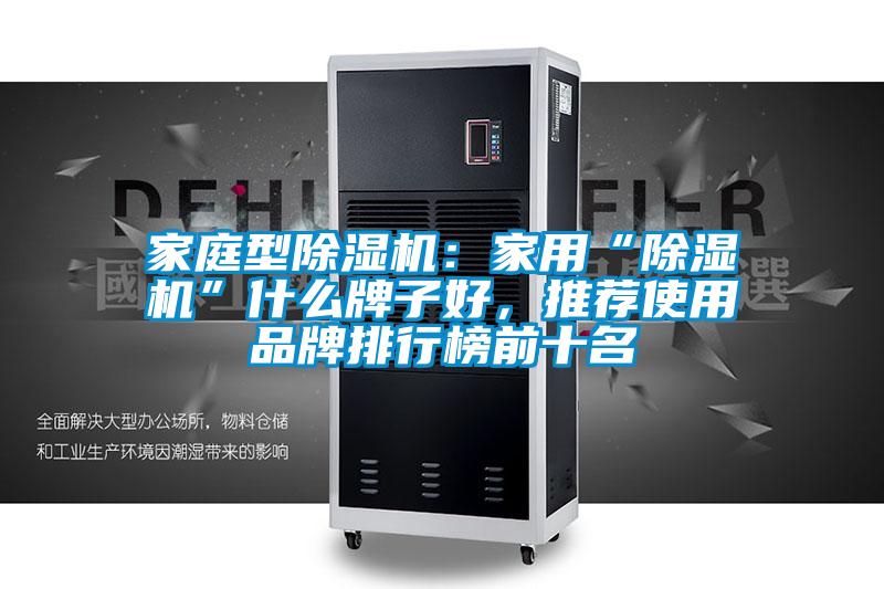 家庭型除濕機:家用“除濕機”什么牌子好,推薦使用品牌排行榜前十名