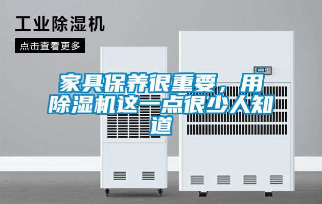 家具保養(yǎng)很重要,用除濕機(jī)這一點(diǎn)很少人知道