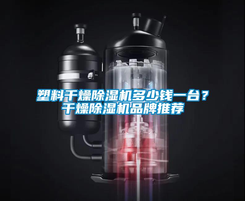 塑料干燥除濕機多少錢一臺?干燥除濕機品牌推薦