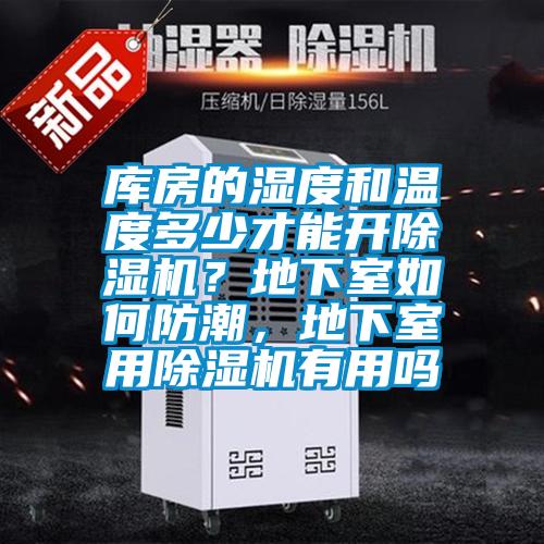 庫房的濕度和溫度多少才能開除濕機(jī)？地下室如何防潮，地下室用除濕機(jī)有用嗎