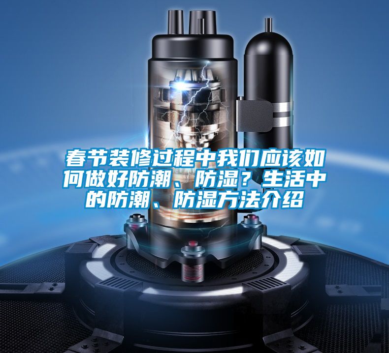 春節裝修過程中我們應該如何做好防潮、防濕？生活中的防潮、防濕方法介紹