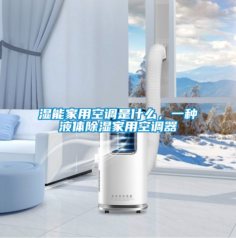 濕能家用空調是什么，一種液體除濕家用空調器