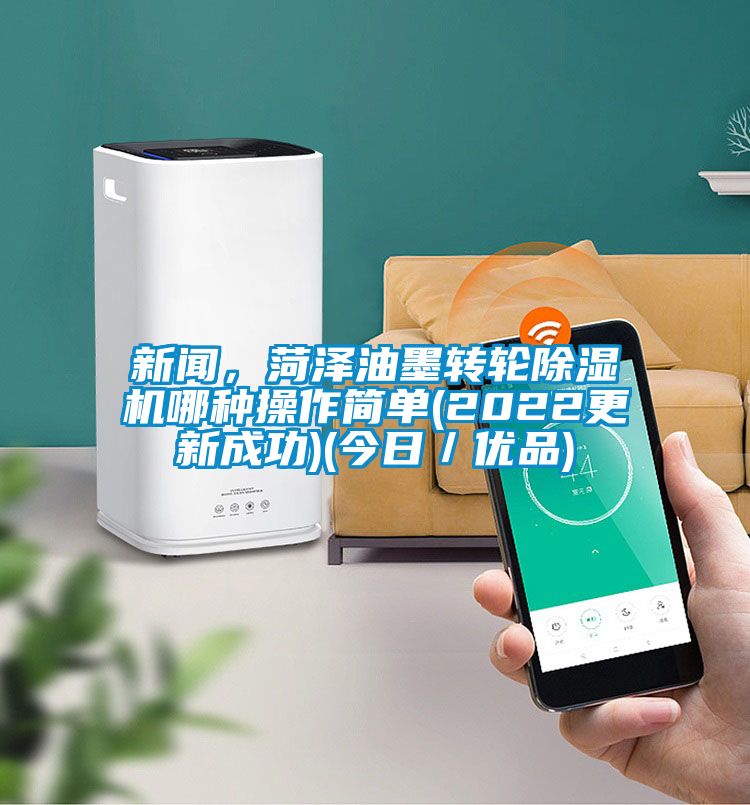 新聞,菏澤油墨轉(zhuǎn)輪除濕機(jī)哪種操作簡單(2022更新成功)(今日/優(yōu)品)