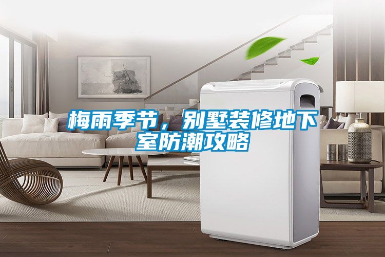 梅雨季節(jié),別墅裝修地下室防潮攻略