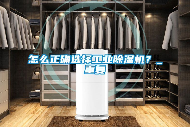 怎么正確選擇工業(yè)除濕機(jī)？_重復(fù)
