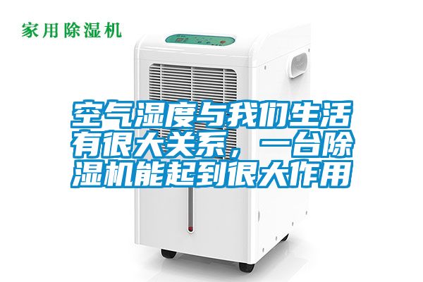 空氣濕度與我們生活有很大關系，一臺除濕機能起到很大作用