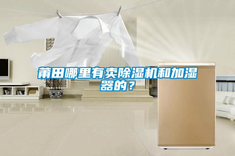 莆田哪里有賣除濕機(jī)和加濕器的?