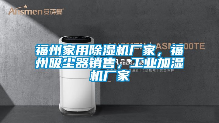 福州家用除濕機廠家，福州吸塵器銷售，工業(yè)加濕機廠家