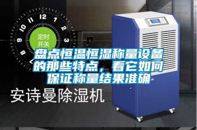 盤點(diǎn)恒溫恒濕稱量設(shè)備的那些特點(diǎn),看它如何保證稱量結(jié)果準(zhǔn)確