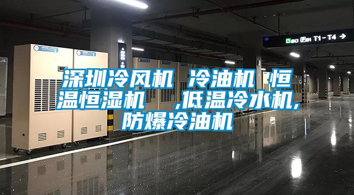 深圳冷風(fēng)機 冷油機 恒溫恒濕機 ,低溫冷水機,防爆冷油機