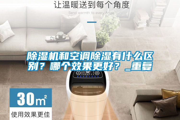 除濕機和空調(diào)除濕有什么區(qū)別?哪個效果更好?_重復(fù)
