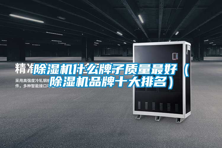 除濕機什么牌子質(zhì)量最好(除濕機品牌十大排名)