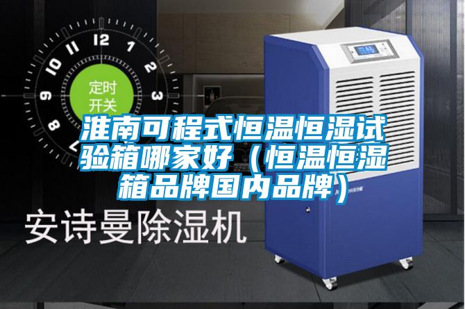 淮南可程式恒溫恒濕試驗(yàn)箱哪家好(恒溫恒濕箱品牌國(guó)內(nèi)品牌)